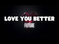 Future - LOVE YOU BETTER (Lyrics)