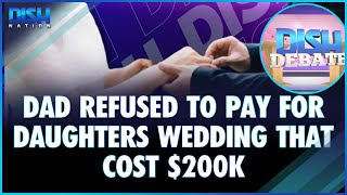 A Dad Refused To Pay For Daughters Wedding That Cost $200k & It Sparks a Dish Debate