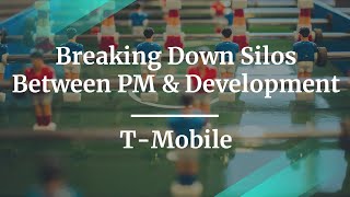 Breaking Down Silos Between PM & Dev. by T-Mobile Sr Agile Coach