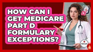 How Can I Get Medicare Part D Formulary Exceptions? - Medicare Made Simple Guide