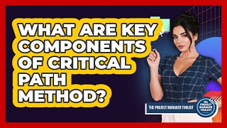 What Are Key Components Of Critical Path Method?
