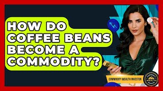 How Do Coffee Beans Become A Commodity? - Commodity Wealth Investor