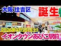 あびこが変わる!【大阪 住吉区】イオンタウンあびこ駅前25日(土)グランドオープン!24日プレオープンに全貌撮影【4K】御堂筋線あびこ駅西側がスーパー激戦にアーカイブ街歩き