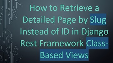 How to Retrieve a Detailed Page by Slug Instead of ID in Django Rest Framework Class-Based Views