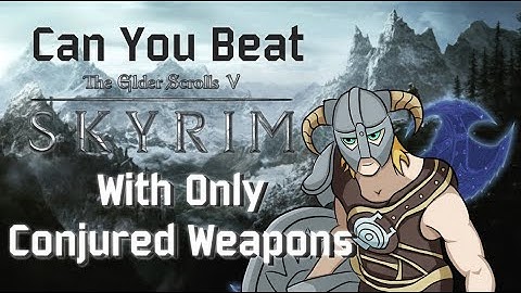 Can You Beat Skyrim With Only Conjured Weapons?