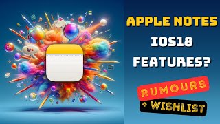 which new features will apple notes have in ios18? rumours and my wishlist!