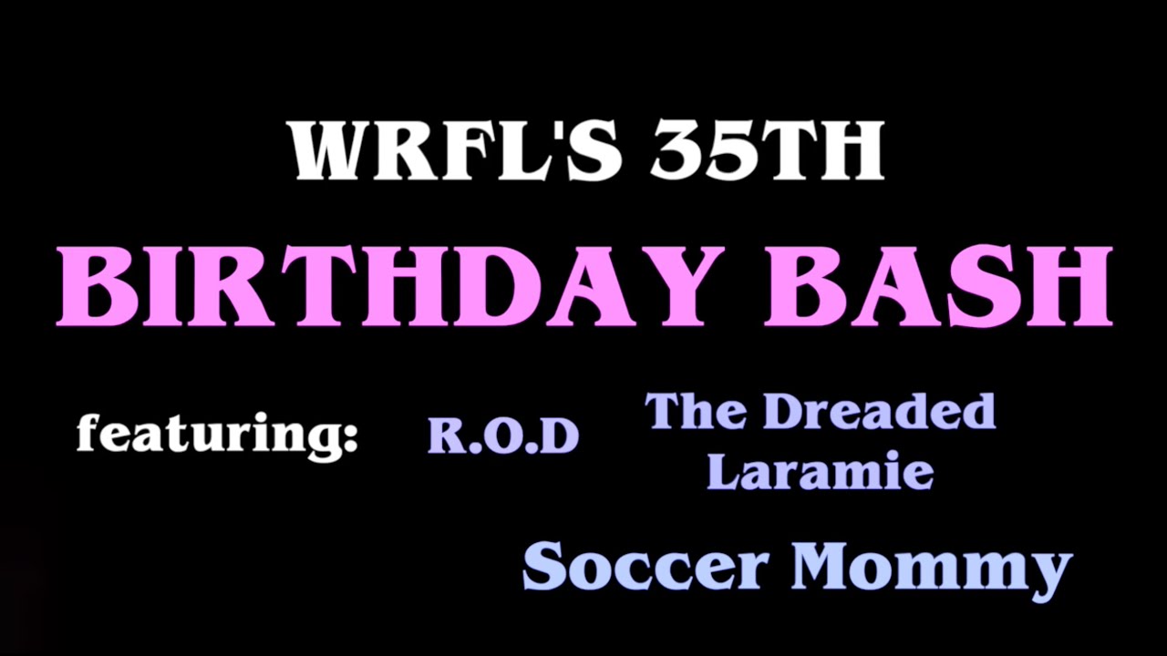 WRFL'S 35th BIRTHDAY BASH! Ft. SOCCER MOMMY, THE DREADED LARAMIE AND R.O.D