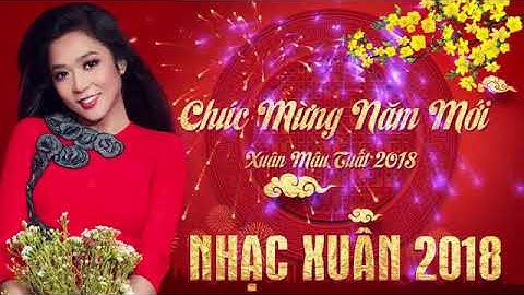 NHẠC TẾT 2018 TUYỂN CHỌN NGHE LÀ KẾT   LIÊN KHÚC CHÀO XUÂN MẬU TUẤT AN KHANG THỊNH VƯỢNG