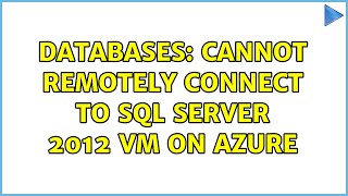 Databases: Cannot remotely connect to SQL Server 2012 VM on Azure (2 Solutions!!)