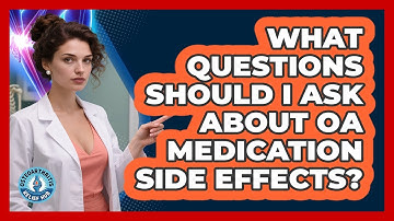 What Questions Should I Ask About OA Medication Side Effects?