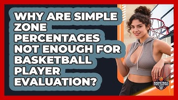 Why Are Simple Zone Percentages Not Enough For Basketball Player Evaluation?