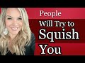 People Will Try to Squish You