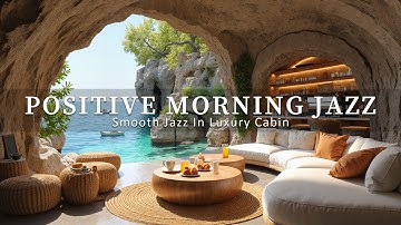 Positive Morning Jazz | Smooth Jazz In Luxury Cabin Overlook Calm Sea Start A Peaceful Day