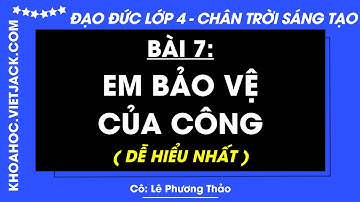 Đạo đức Lớp 4 Bài 7: Em bảo vệ của công - Trang 34, 35, 36, 38 | Chân trời sáng tạo (DỄ HIỂU NHẤT)