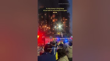 Vụ cháy chung cư Hong Kong: Số nạn nhân tử vong tăng lên 55 người 😢 #tintuc #tinthegioi #hongkong