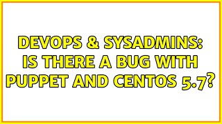 DevOps & SysAdmins: Is there a bug with puppet and Centos 5.7?