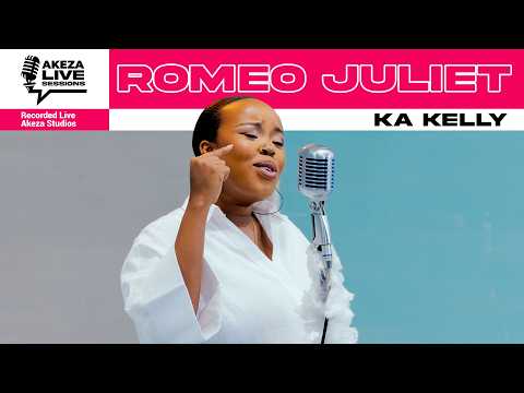 Ka Kelly - Romeo Juliet | AKEZA LIVE SESSIONS II