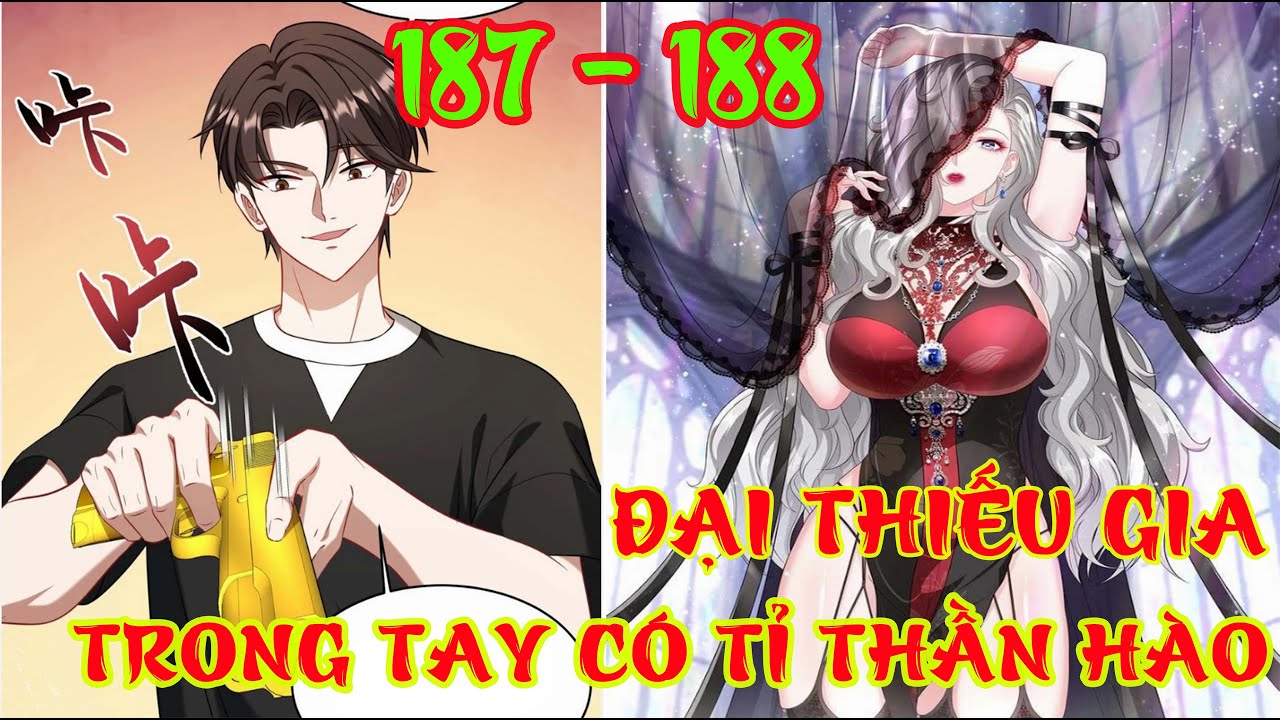 Full 187 - 188 : Bỏ Làm Simp Chúa , Đại Thiếu Gia Trong Tay Có Tỉ Thần ...