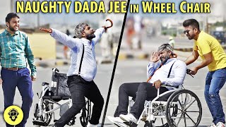 Naughty Dada Jee In Wheel Chair | Dumb Pranks