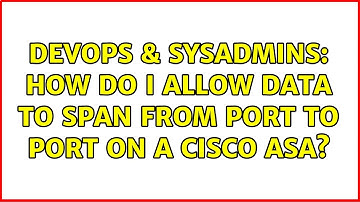 DevOps & SysAdmins: How do I allow data to span from port to port on a Cisco ASA?