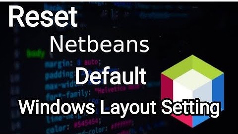 How to reset default Windows layout settings in Netbeans12.6