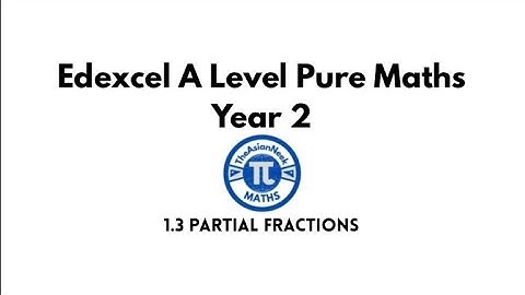 1.3 Partial Fractions - Edexcel A Level Pure Mathematics Year 2