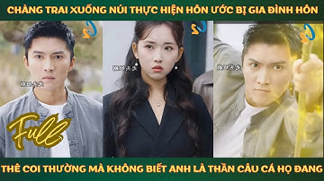 Chàng trai xuống núi thực hiện hôn ước bị gia đình hôn thê coi thường mà không biết anh