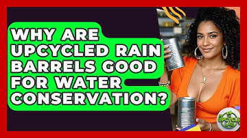Why Are Upcycled Rain Barrels Good For Water Conservation? - The Upcycle Lab
