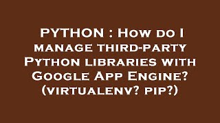 PYTHON : How do I manage third-party Python libraries with Google App Engine (virtualenv pip)
