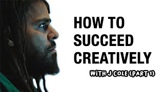 J. COLE - HOW TO SUCCEED CREATIVELY (PART 1)