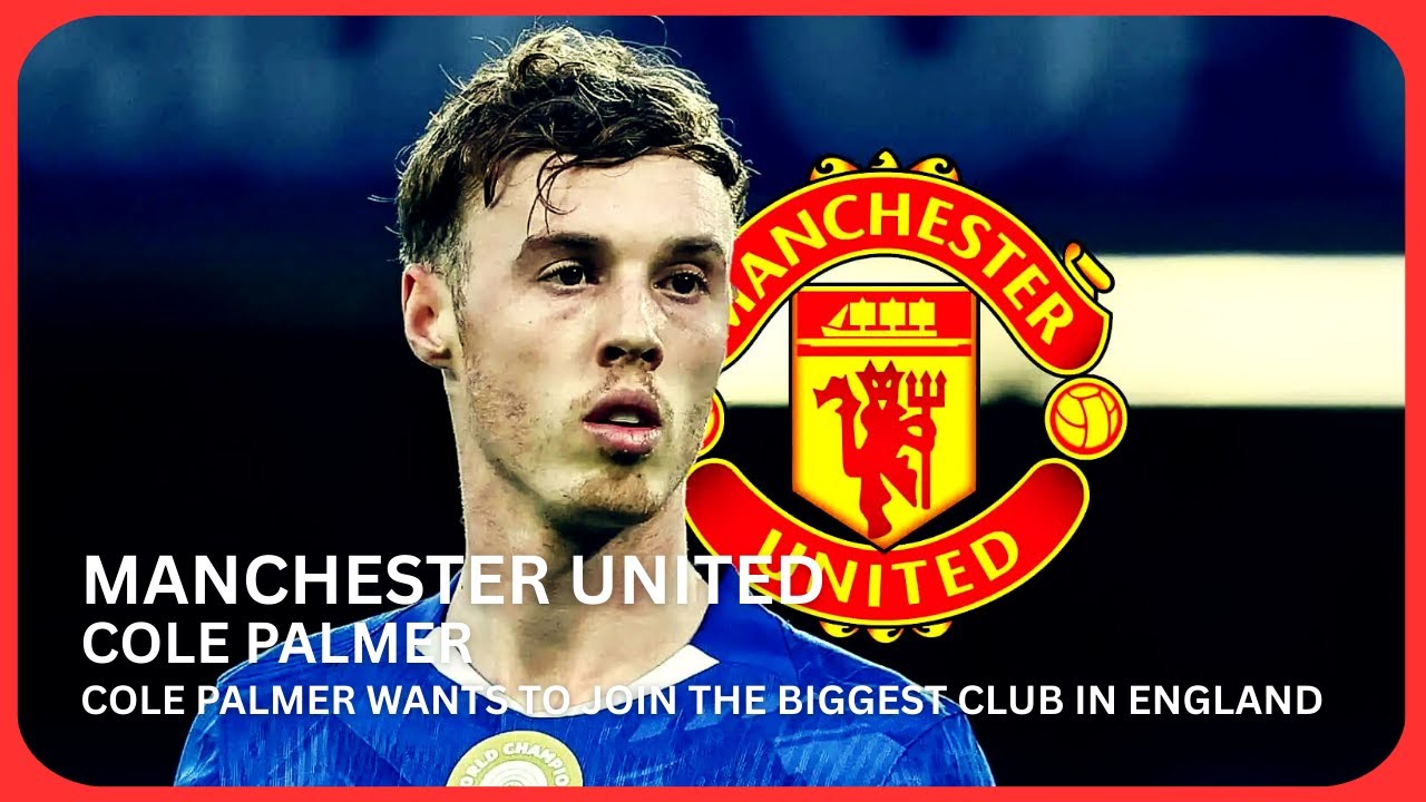 Chelsea Star Cole Palmer Wants the BIGGEST Switch Manchester United