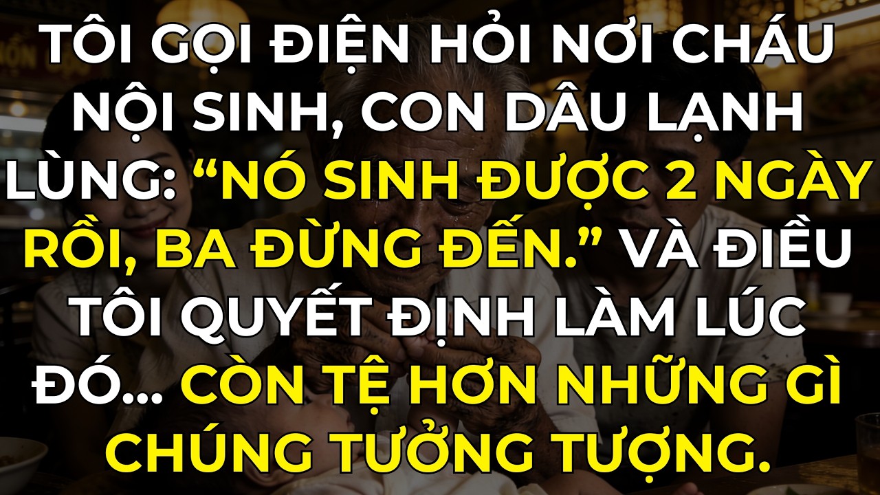 Tôi gọi điện hỏi nơi cháu nội sinh, con dâu lạnh lùng: “Nó sinh được hai ngày rồi, ba đừng đến...”