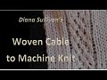 6 Stitch Traditional Woven Cable by Diana Sullivan - Machine Knit