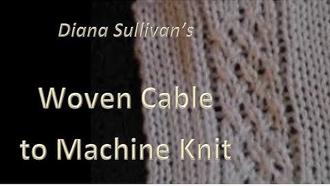 6 Stitch Traditional Woven Cable by Diana Sullivan - Machine Knit