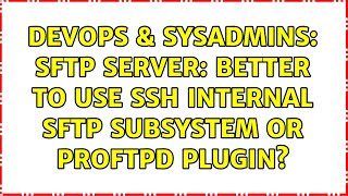 DevOps & SysAdmins: SFTP server: better to use SSH internal sftp subsystem or ProFTPD plugin?