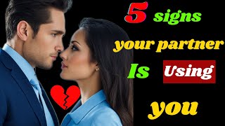 5 signs your partner is  using you( Be careful)
