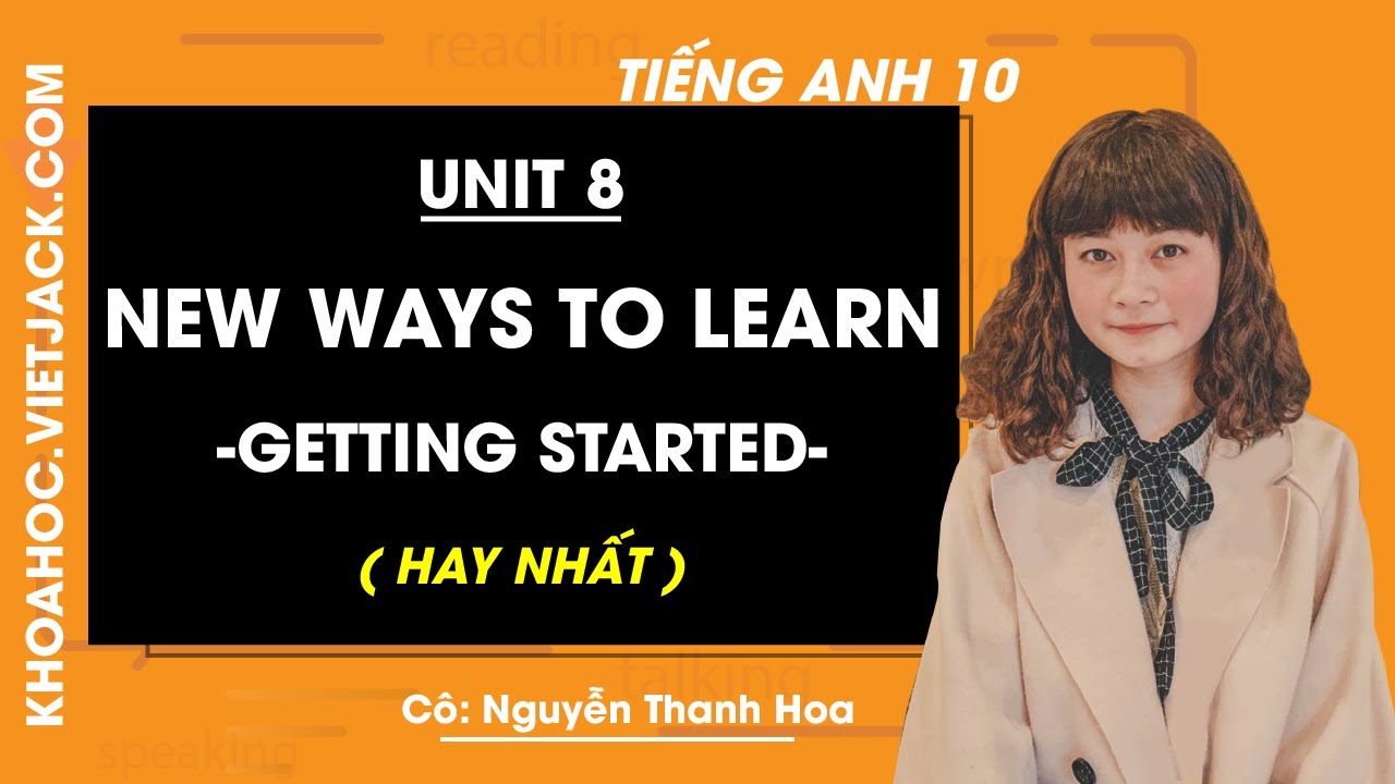 Tiếng Anh 10 - Unit 8 New ways to learn - Getting started - Cô Nguyễn ...