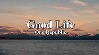 Good Life One Republic lyrics