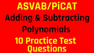 Algebra Review: Adding and Subtracting Polynomials | 10 Practice Test Questions for the ASVAB