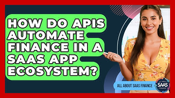 How Do APIs Automate Finance In A SaaS App Ecosystem? - All About SaaS Finance
