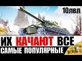 САМЫЕ ПОПУЛЯРНЫЕ ТАНКИ 10лвл в World of Tanks! ИХ КАЧАЮТ ВСЕ!