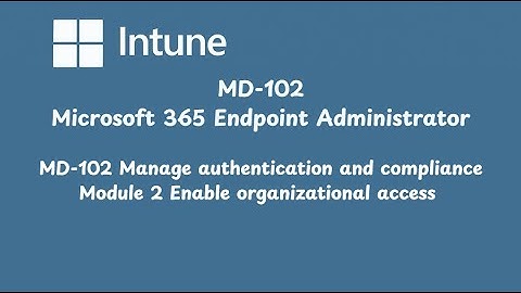 MD-102 Manage authentication and compliance - Module 2 Enable organizational access