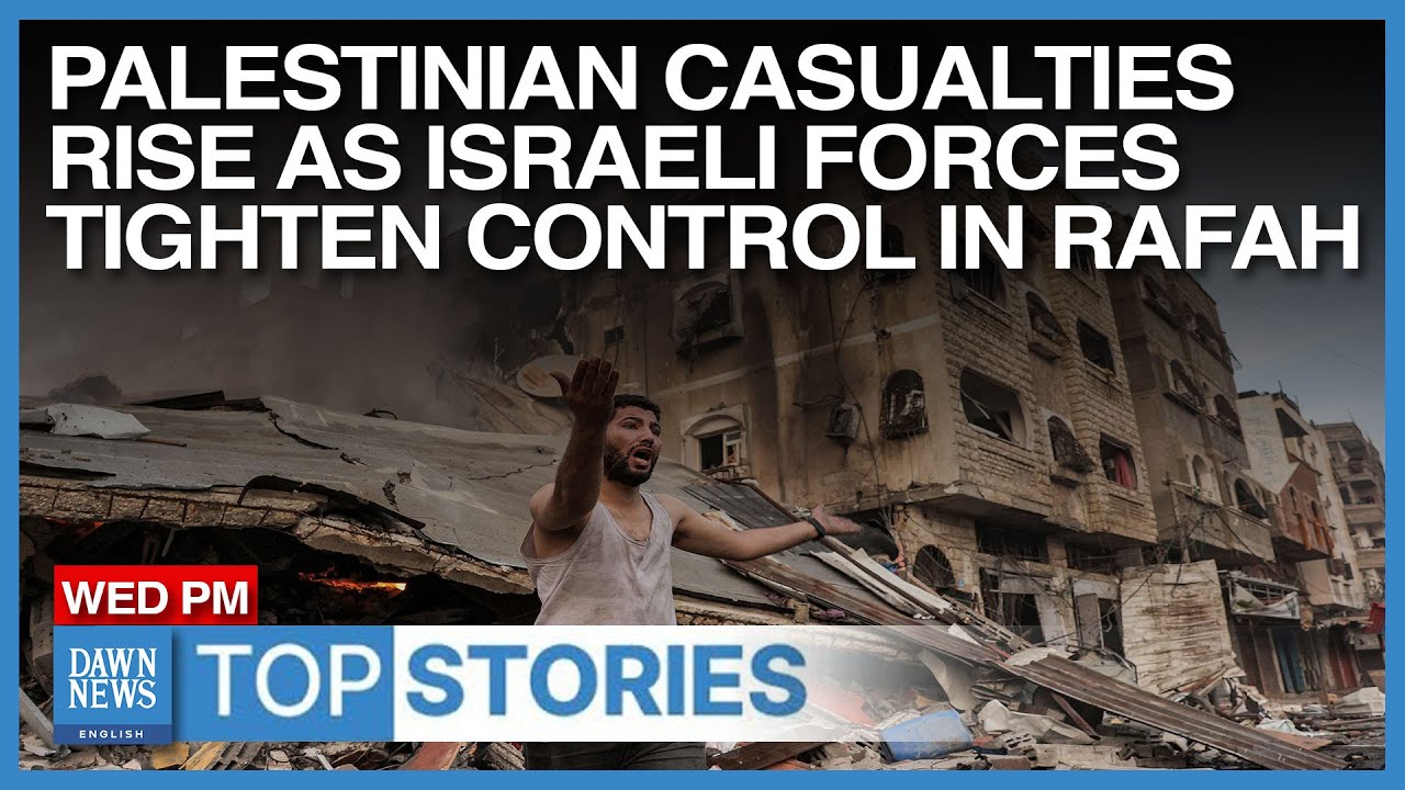 Top News Stories: Palestinian Casualties Rise As Israel Tighten Control In Rafah | Dawn News English