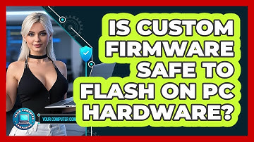 Is Custom Firmware Safe To Flash On PC Hardware? - Your Computer Companion