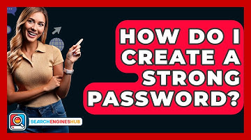 How Do I Create A Strong Password? - SearchEnginesHub.com