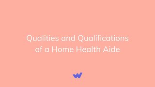 Qualities and Qualifications of a Home Health Aide