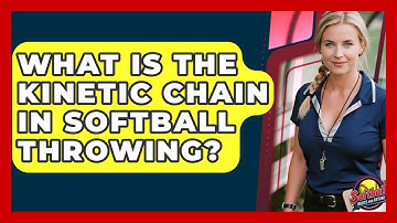 What Is The Kinetic Chain In Softball Throwing? - Softball Basics and Beyond