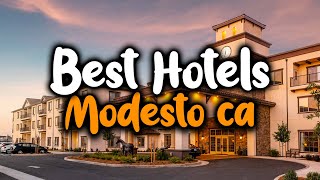 Best Hotels in Modesto CA - For Families, Couples, Work Trips, Luxury & Budget