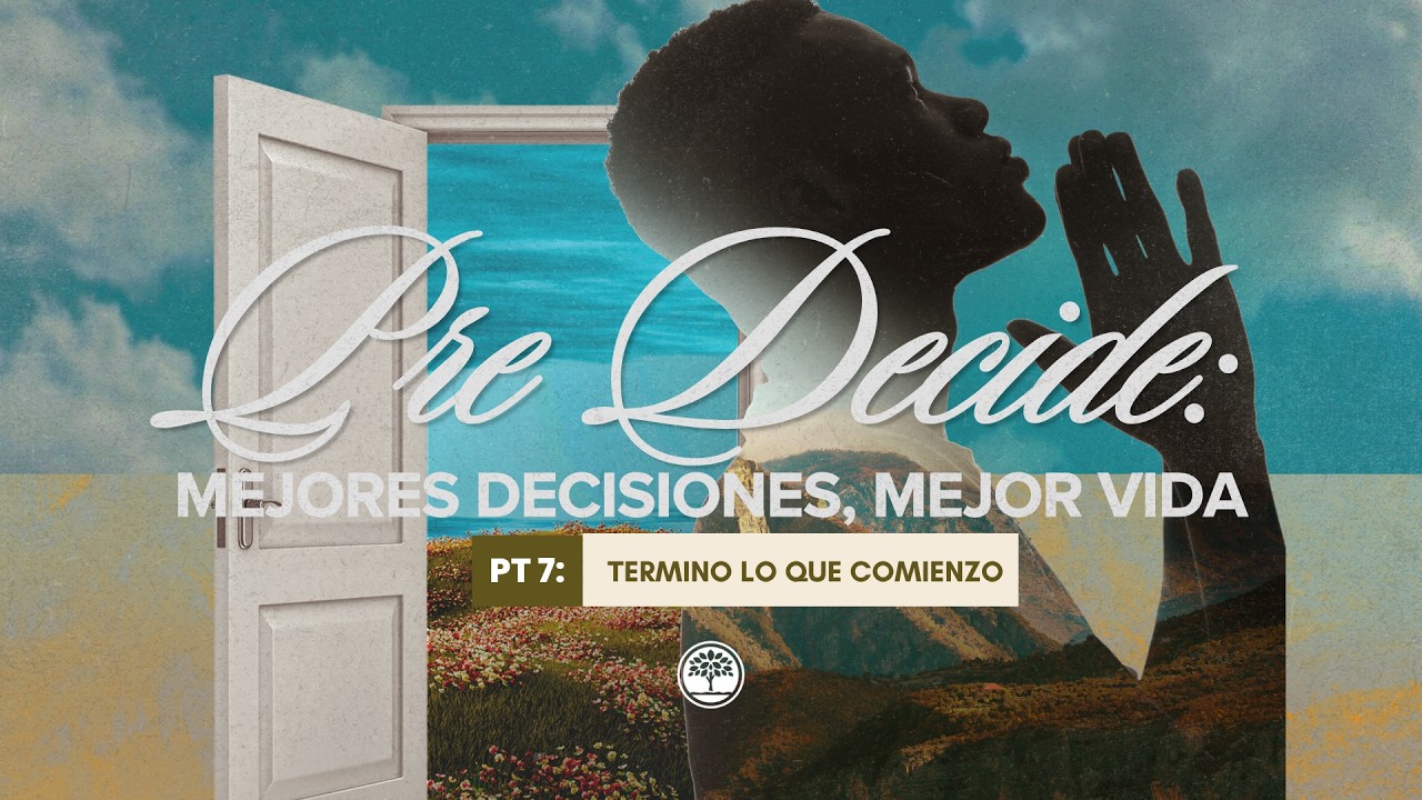Serie: Pre-Decide: Mejores decisiones, Mejor vida | "Pt7: Termino lo que comienzo | Ps Santiago Moya