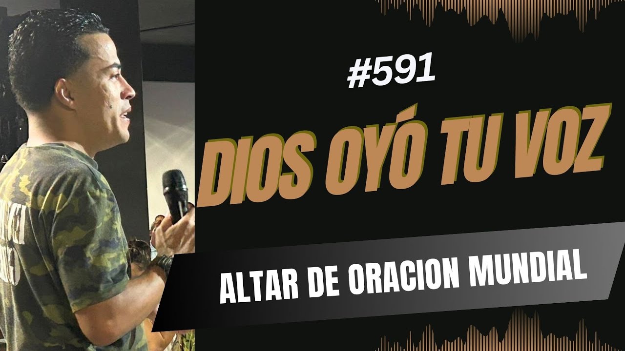 ALTAR DE ORACION MUNDIAL #591 - DIOS OYO TU VOZ